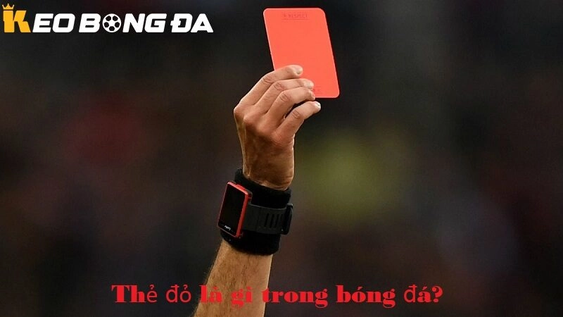 Thẻ Đỏ Là Gì Trong Kèo Bóng Đá – Giải Mã Ý Nghĩa và Ảnh Hưởng Chi Tiết
