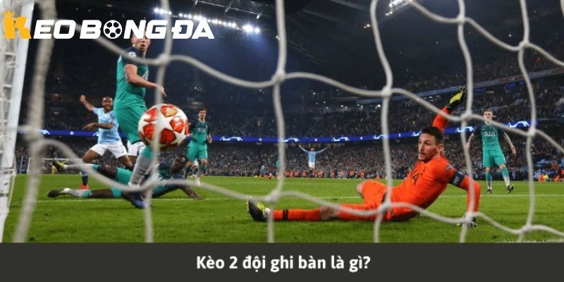 Các Loại Kèo 2 Đội Ghi Bàn (BTTS) Trong Bóng Đá | Hướng Dẫn A-Z Cho Dân Cược