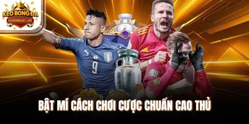 Bật mí cách chơi cược chuẩn cao thủ
