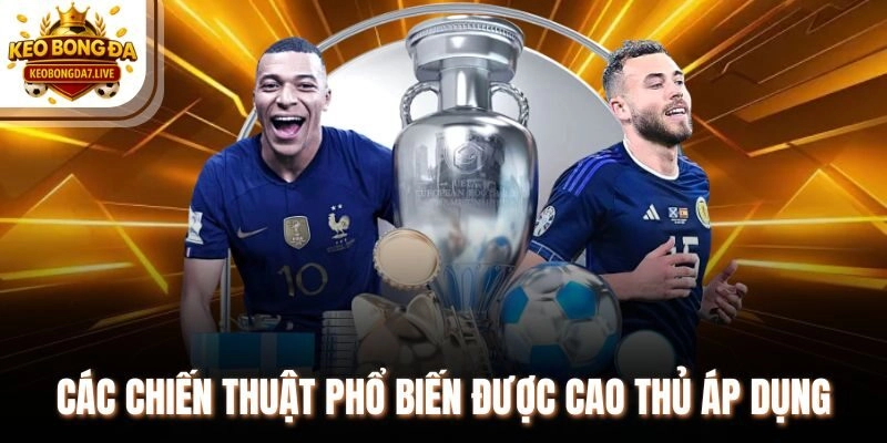 Các chiến thuật phổ biến được cao thủ áp dụng