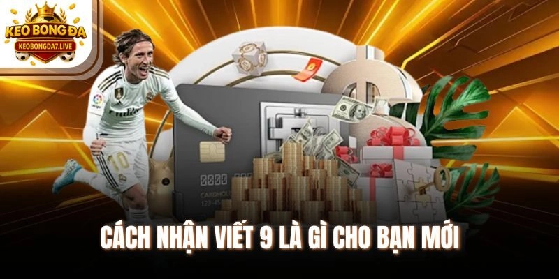 Cách nhận viết 9 là gì cho bạn mới