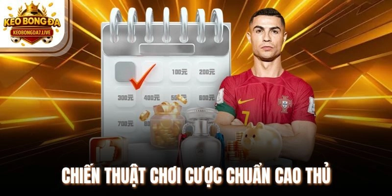 Chiến thuật chơi cược chuẩn cao thủ