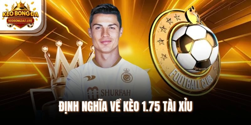 Định nghĩa về kèo 1.75 tài xỉu
