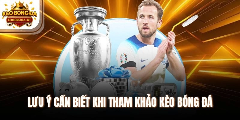 Lưu ý cần biết khi tham khảo Kèo Bóng Đá
