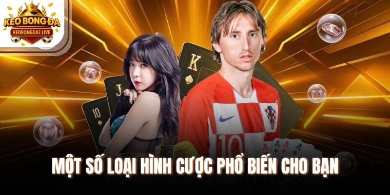 Một số loại hình cược phổ biến cho bạn