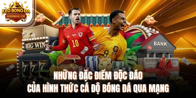 Những đặc điểm độc đáo của hình thức cá độ bóng đá qua mạng