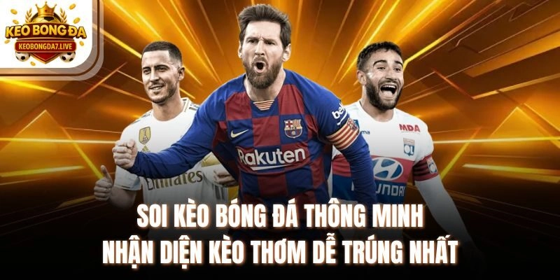 Soi Kèo Bóng Đá Thông Minh Nhận Diện Kèo Thơm Dễ Trúng Nhất