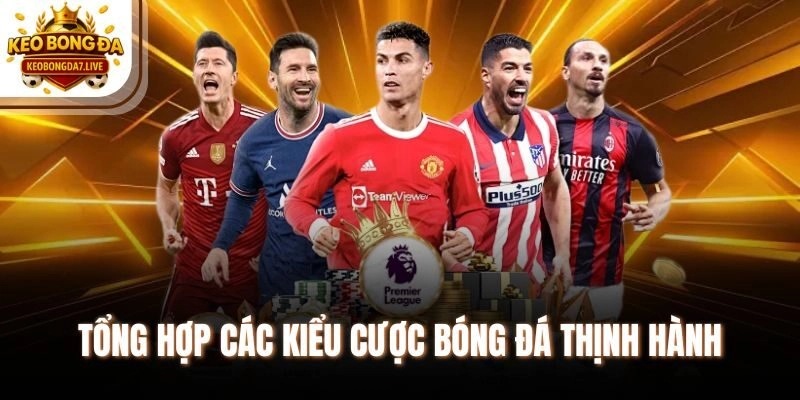 Tổng hợp các kiểu cược bóng đá thịnh hành