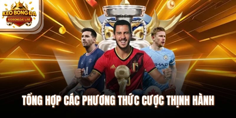Tổng hợp các phương thức cược thịnh hành