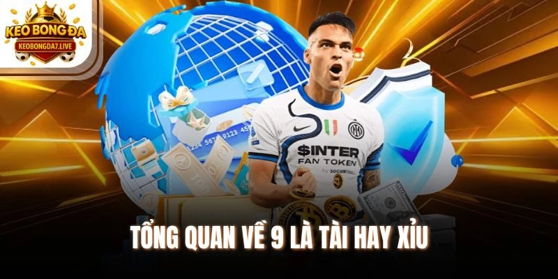 Tổng quan về 9 là tài hay xỉu