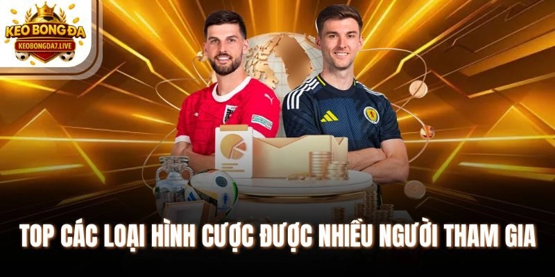 Top các loại hình cược được nhiều người tham gia