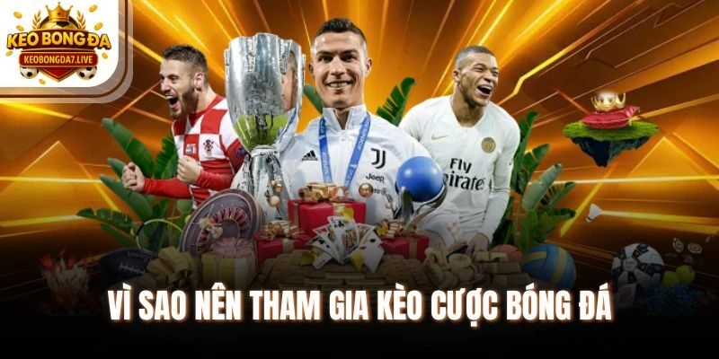 Vì sao nên tham gia kèo cược bóng đá